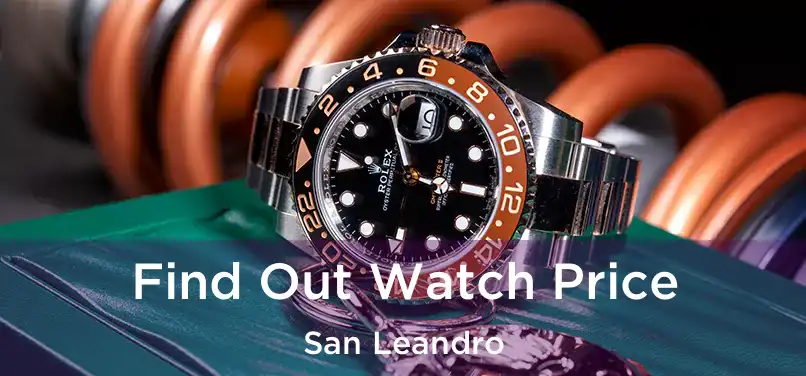 Find Out Watch Price San Leandro