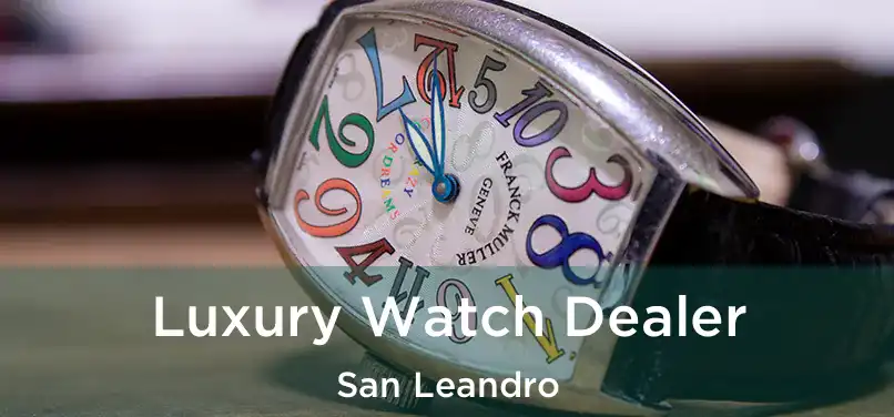 Luxury Watch Dealer San Leandro